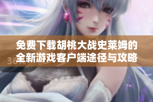 免费下载胡桃大战史莱姆的全新游戏客户端途径与攻略分享