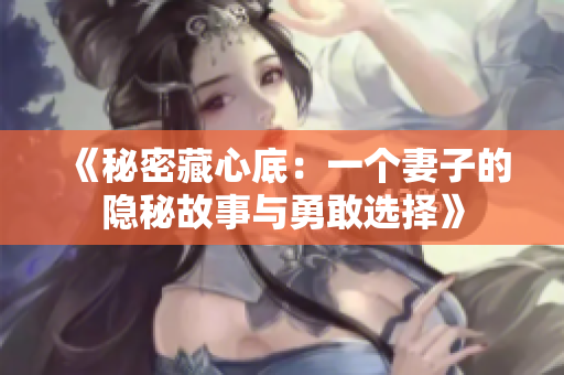 《秘密藏心底：一个妻子的隐秘故事与勇敢选择》