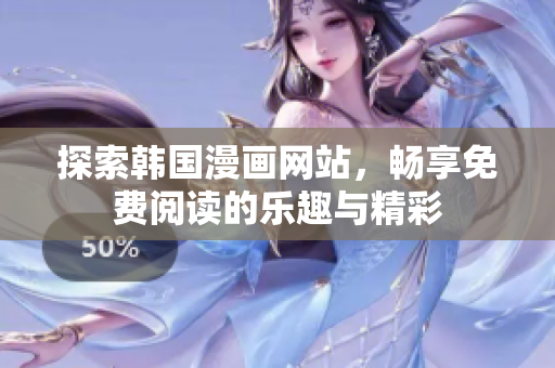 探索韩国漫画网站，畅享免费阅读的乐趣与精彩