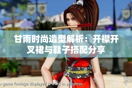 甘雨时尚造型解析：开襟开叉裙与鞋子搭配分享