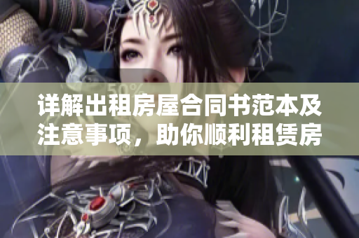 详解出租房屋合同书范本及注意事项，助你顺利租赁房产