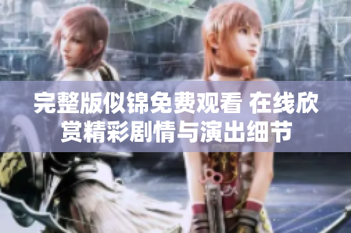 完整版似锦免费观看 在线欣赏精彩剧情与演出细节