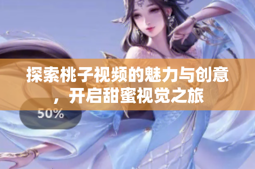 探索桃子视频的魅力与创意，开启甜蜜视觉之旅