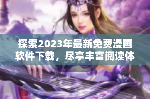 探索2023年最新免费漫画软件下载，尽享丰富阅读体验！