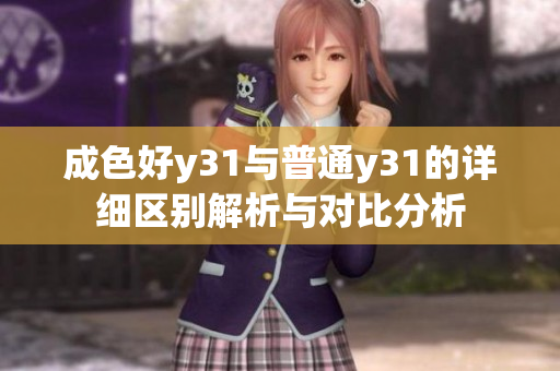成色好y31与普通y31的详细区别解析与对比分析
