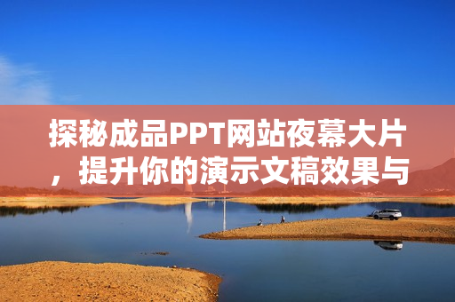 探秘成品PPT网站夜幕大片，提升你的演示文稿效果与美感