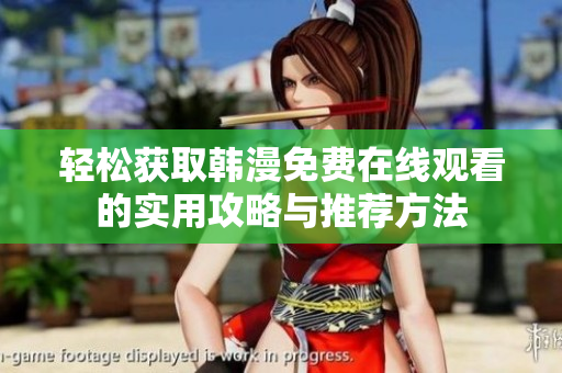 轻松获取韩漫免费在线观看的实用攻略与推荐方法