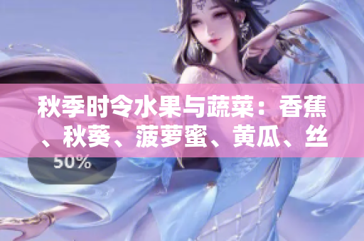 秋季时令水果与蔬菜：香蕉、秋葵、菠萝蜜、黄瓜、丝瓜的特点对比