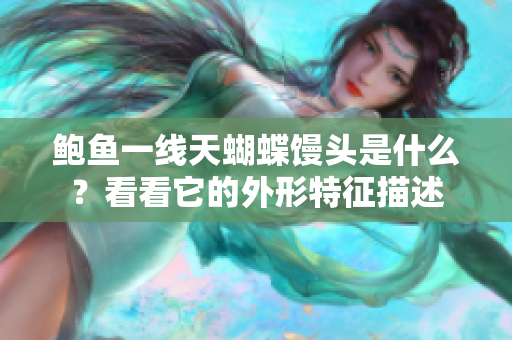 鲍鱼一线天蝴蝶馒头是什么？看看它的外形特征描述