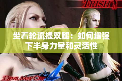 坐着轮流提双腿：如何增强下半身力量和灵活性