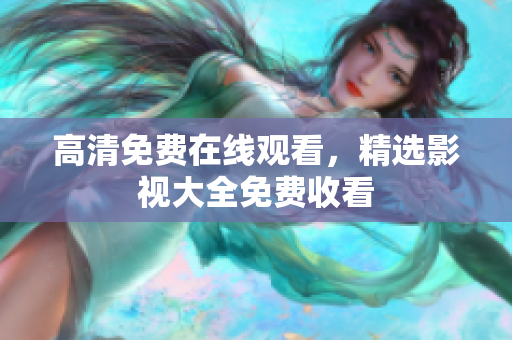 高清免费在线观看，精选影视大全免费收看