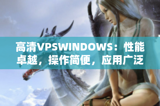 高清VPSWINDOWS：性能卓越，操作简便，应用广泛