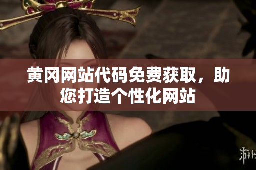 黄冈网站代码免费获取，助您打造个性化网站