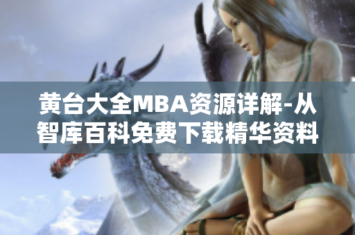 黄台大全MBA资源详解-从智库百科免费下载精华资料