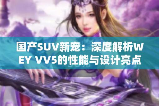 国产SUV新宠：深度解析WEY VV5的性能与设计亮点