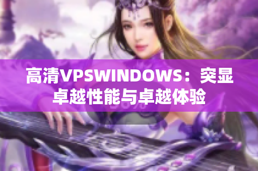 高清VPSWINDOWS：突显卓越性能与卓越体验