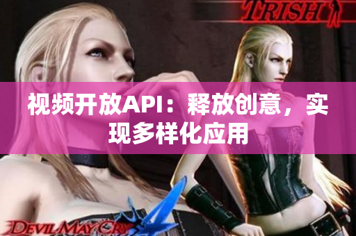 视频开放API：释放创意，实现多样化应用