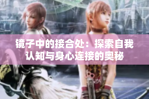 镜子中的接合处：探索自我认知与身心连接的奥秘