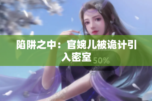 陷阱之中：官婉儿被诡计引入密室