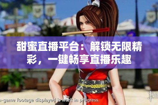 甜蜜直播平台：解锁无限精彩，一键畅享直播乐趣