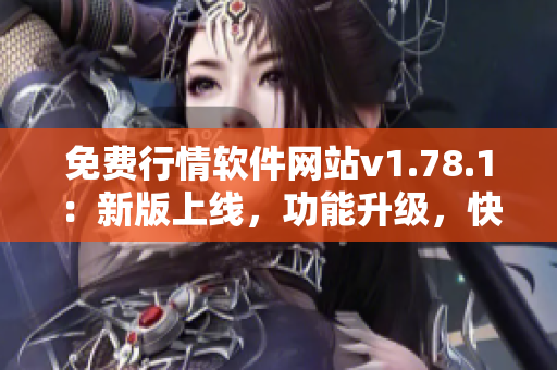 免费行情软件网站v1.78.1：新版上线，功能升级，快来体验！