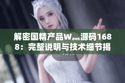 解密国精产品W灬源码1688：完整说明与技术细节揭秘