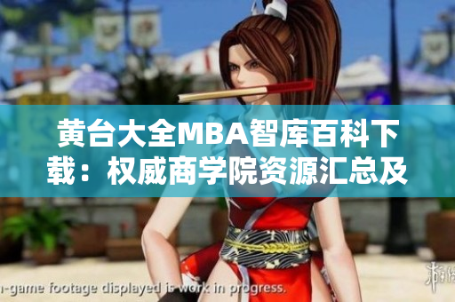 黄台大全MBA智库百科下载：权威商学院资源汇总及在线学习平台