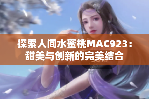 探索人间水蜜桃MAC923：甜美与创新的完美结合