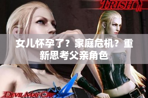 女儿怀孕了？家庭危机？重新思考父亲角色