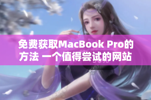 免费获取MacBook Pro的方法 一个值得尝试的网站