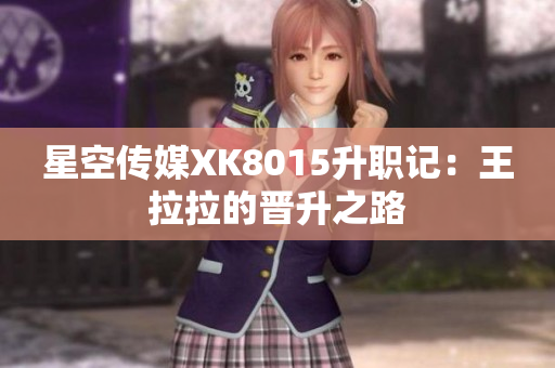 星空传媒XK8015升职记：王拉拉的晋升之路