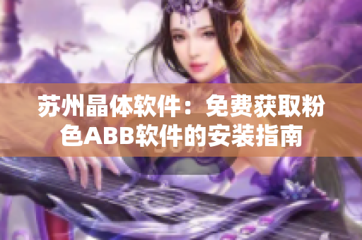 苏州晶体软件：免费获取粉色ABB软件的安装指南