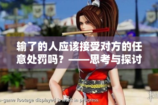 输了的人应该接受对方的任意处罚吗？——思考与探讨