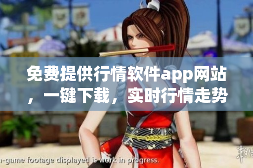 免费提供行情软件app网站，一键下载，实时行情走势分析