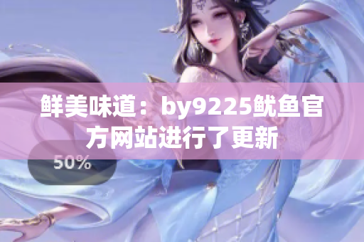 鲜美味道：by9225鱿鱼官方网站进行了更新