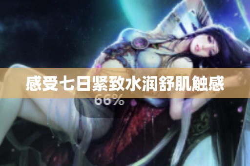 感受七日紧致水润舒肌触感