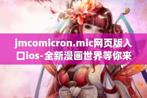 jmcomicron.mic网页版入口ios-全新漫画世界等你来探索