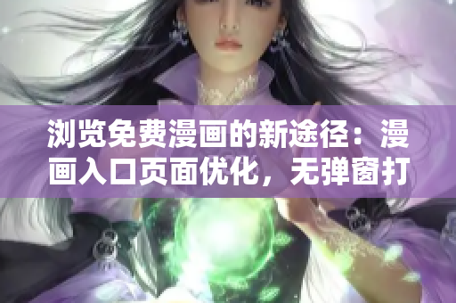 浏览免费漫画的新途径：漫画入口页面优化，无弹窗打扰