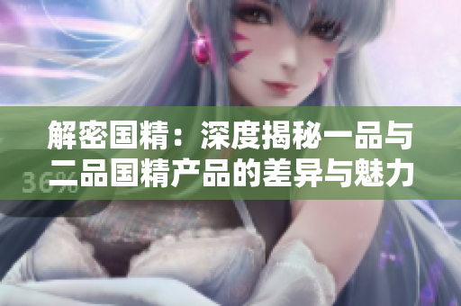 解密国精：深度揭秘一品与二品国精产品的差异与魅力