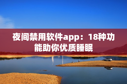 夜间禁用软件app：18种功能助你优质睡眠