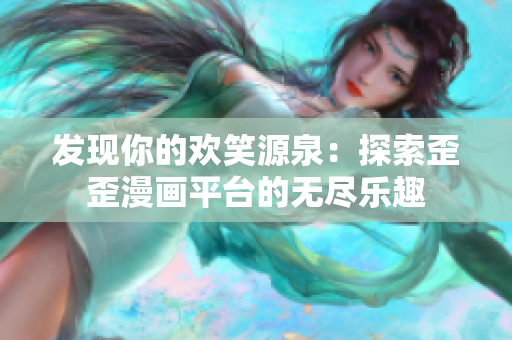 发现你的欢笑源泉：探索歪歪漫画平台的无尽乐趣