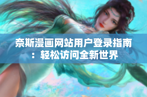 奈斯漫画网站用户登录指南：轻松访问全新世界