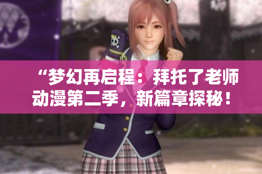 “梦幻再启程：拜托了老师动漫第二季，新篇章探秘！”