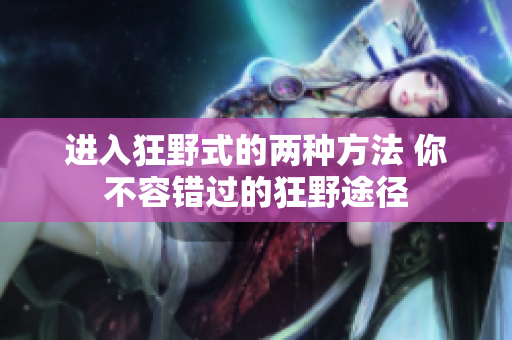 进入狂野式的两种方法 你不容错过的狂野途径