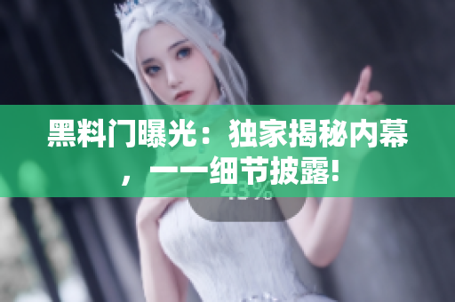 黑料门曝光：独家揭秘内幕，一一细节披露!