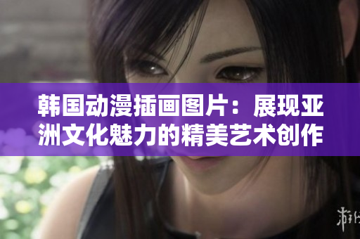 韩国动漫插画图片：展现亚洲文化魅力的精美艺术创作