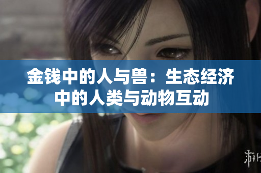 金钱中的人与兽：生态经济中的人类与动物互动