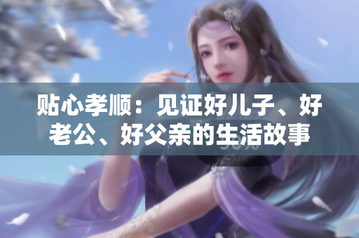 贴心孝顺：见证好儿子、好老公、好父亲的生活故事