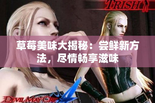 草莓美味大揭秘：尝鲜新方法，尽情畅享滋味