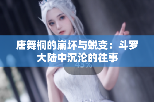 唐舞桐的崩坏与蜕变：斗罗大陆中沉沦的往事